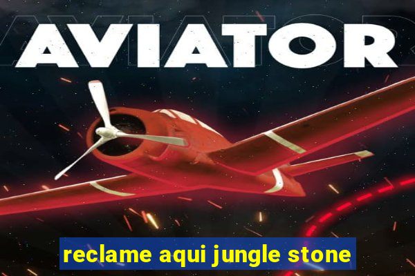 reclame aqui jungle stone